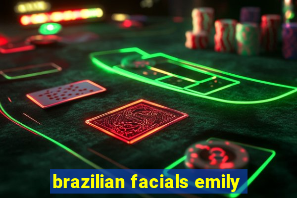 brazilian facials emily